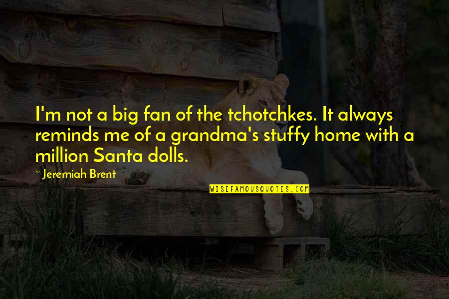 Traqueteado Quotes By Jeremiah Brent: I'm not a big fan of the tchotchkes.