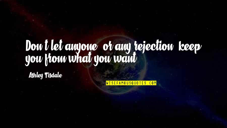 Traquinas Old Quotes By Ashley Tisdale: Don't let anyone, or any rejection, keep you Traquinas Old Quotes By Ashley Tisdale: Don't let anyone, or any rejection, keep you