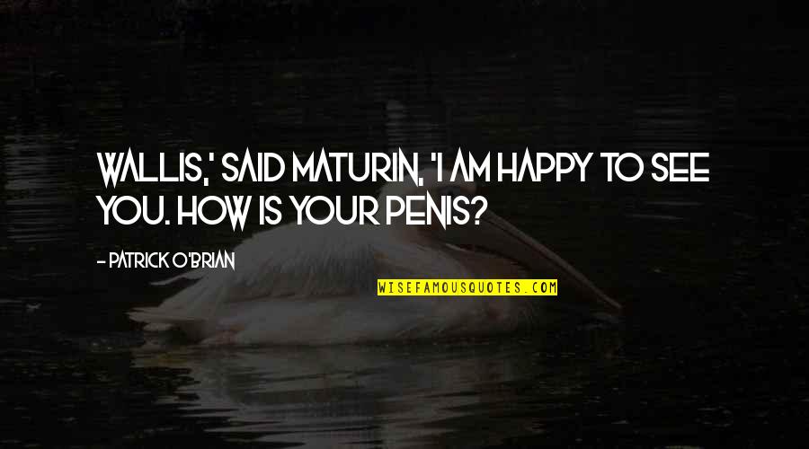 Traquinas Old Quotes By Patrick O'Brian: Wallis,' said Maturin, 'I am happy to see Traquinas Old Quotes By Patrick O'Brian: Wallis,' said Maturin, 'I am happy to see