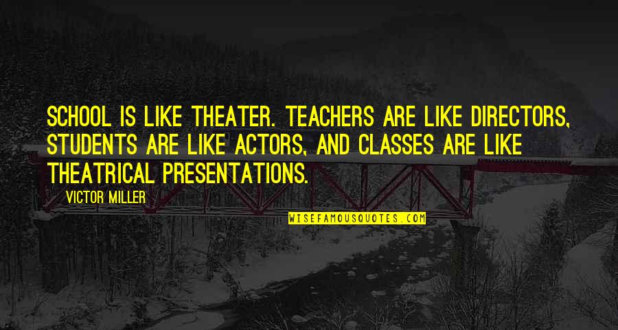 Traquinas Old Quotes By Victor Miller: School is like theater. Teachers are like directors, Traquinas Old Quotes By Victor Miller: School is like theater. Teachers are like directors,