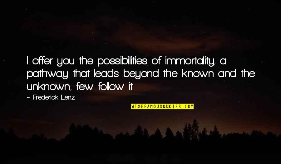 Traron Quotes By Frederick Lenz: I offer you the possibilities of immortality, a Traron Quotes By Frederick Lenz: I offer you the possibilities of immortality, a