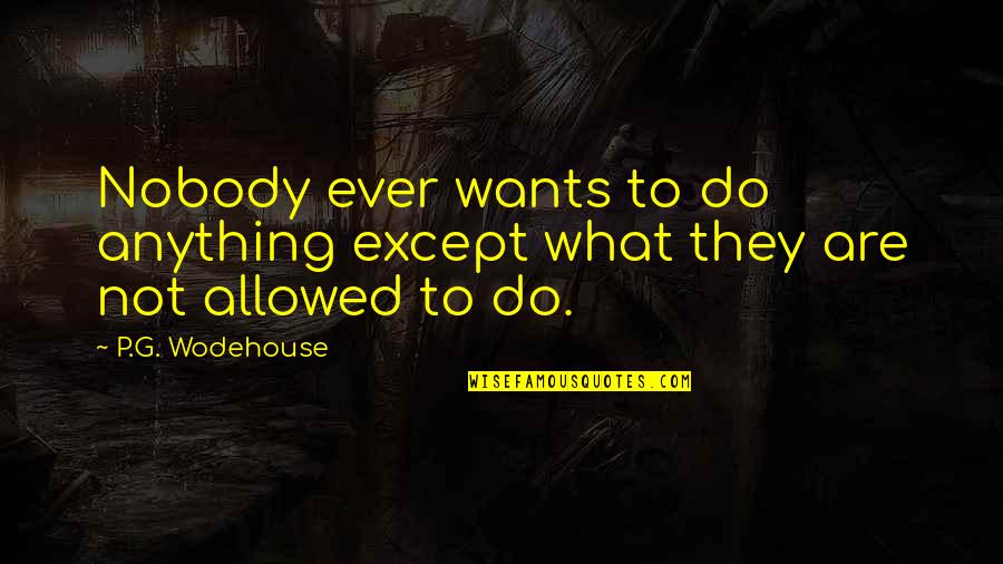 Traron Quotes By P.G. Wodehouse: Nobody ever wants to do anything except what