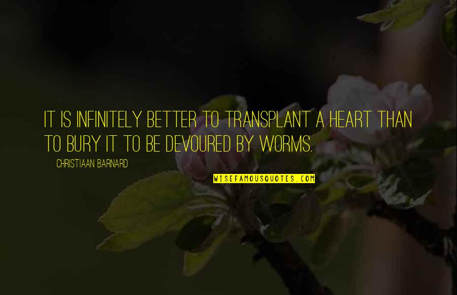 Traroy Quotes By Christiaan Barnard: It is infinitely better to transplant a heart