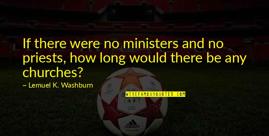 Traroy Quotes By Lemuel K. Washburn: If there were no ministers and no priests, Traroy Quotes By Lemuel K. Washburn: If there were no ministers and no priests,
