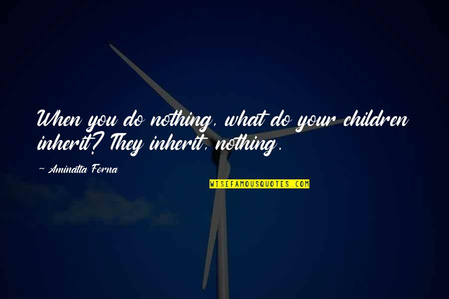 Tras Quotes By Aminatta Forna: When you do nothing, what do your children