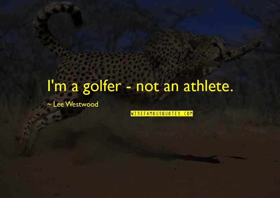 Trasande Leonardo Quotes By Lee Westwood: I'm a golfer - not an athlete. Trasande Leonardo Quotes By Lee Westwood: I'm a golfer - not an athlete.