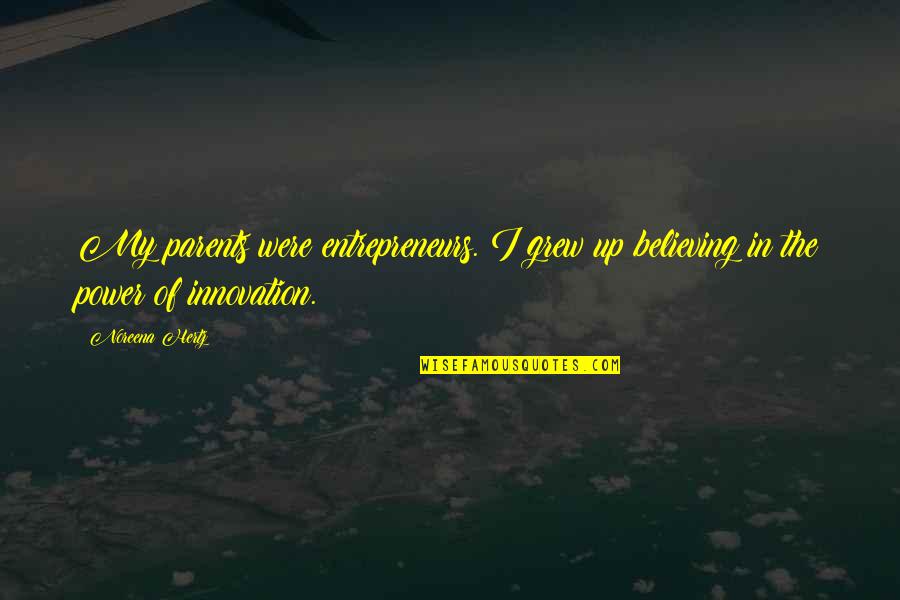 Trasar O Quotes By Noreena Hertz: My parents were entrepreneurs. I grew up believing