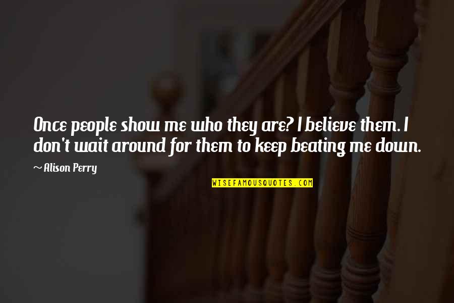 Trascendencia Espiritual Quotes By Alison Perry: Once people show me who they are? I Trascendencia Espiritual Quotes By Alison Perry: Once people show me who they are? I