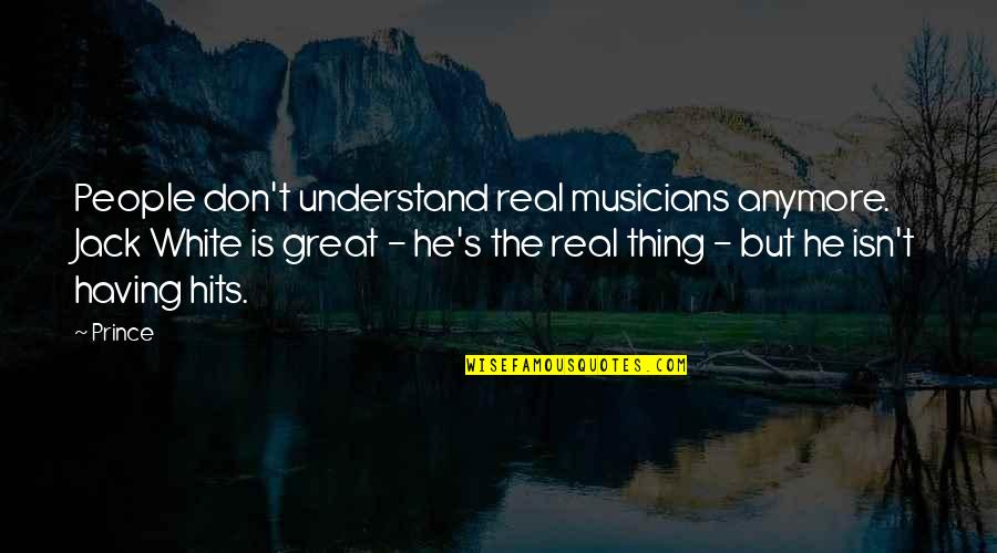 Trascendentales Significado Quotes By Prince: People don't understand real musicians anymore. Jack White Trascendentales Significado Quotes By Prince: People don't understand real musicians anymore. Jack White