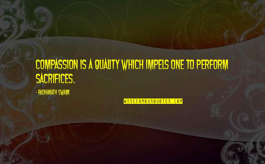 Trascendente Exponencial Quotes By Radhanath Swami: Compassion is a quality which impels one to Trascendente Exponencial Quotes By Radhanath Swami: Compassion is a quality which impels one to