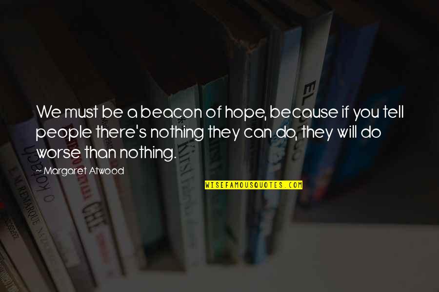 Trascendente Pelicula Quotes By Margaret Atwood: We must be a beacon of hope, because Trascendente Pelicula Quotes By Margaret Atwood: We must be a beacon of hope, because