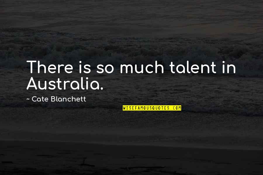 Trascender Quotes By Cate Blanchett: There is so much talent in Australia.