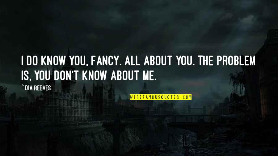 Trascendidos Quotes By Dia Reeves: I do know you, Fancy. All about you.