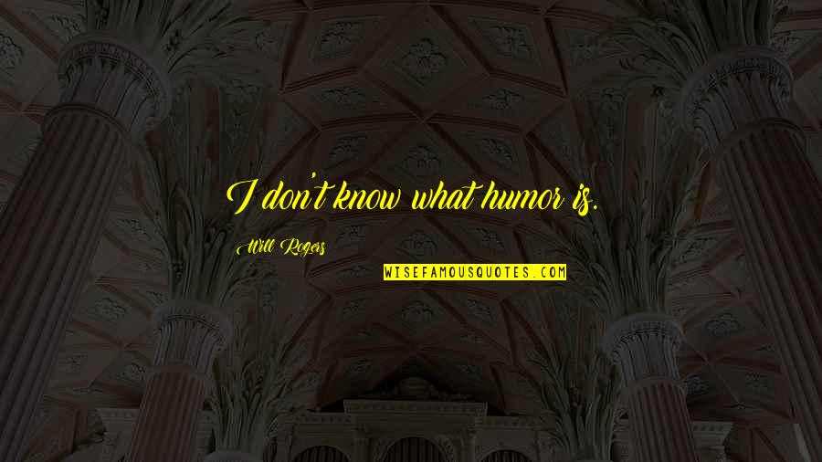 Trascendidos Quotes By Will Rogers: I don't know what humor is.