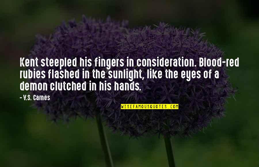 Trasciende Quotes By V.S. Carnes: Kent steepled his fingers in consideration. Blood-red rubies Trasciende Quotes By V.S. Carnes: Kent steepled his fingers in consideration. Blood-red rubies