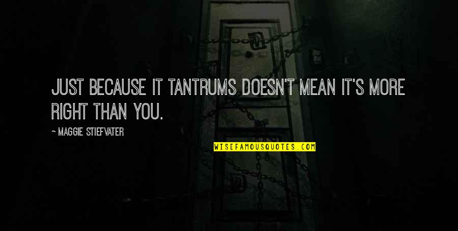 Trascinato Quotes By Maggie Stiefvater: Just because it tantrums doesn't mean it's more Trascinato Quotes By Maggie Stiefvater: Just because it tantrums doesn't mean it's more