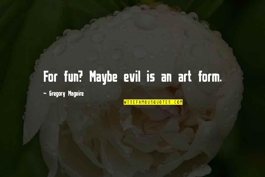 Trascurare Sinonimo Quotes By Gregory Maguire: For fun? Maybe evil is an art form. Trascurare Sinonimo Quotes By Gregory Maguire: For fun? Maybe evil is an art form.