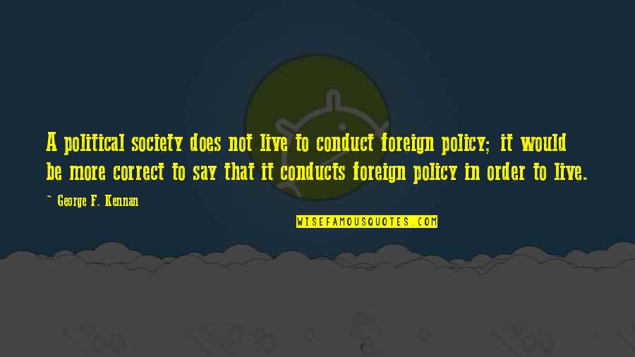Trasera De Lomo Quotes By George F. Kennan: A political society does not live to conduct