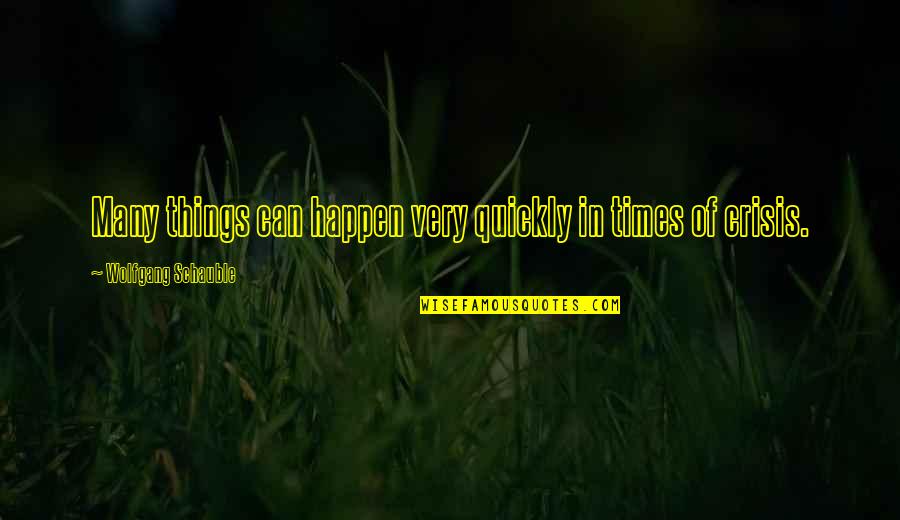 Trasera Sinonimo Quotes By Wolfgang Schauble: Many things can happen very quickly in times Trasera Sinonimo Quotes By Wolfgang Schauble: Many things can happen very quickly in times