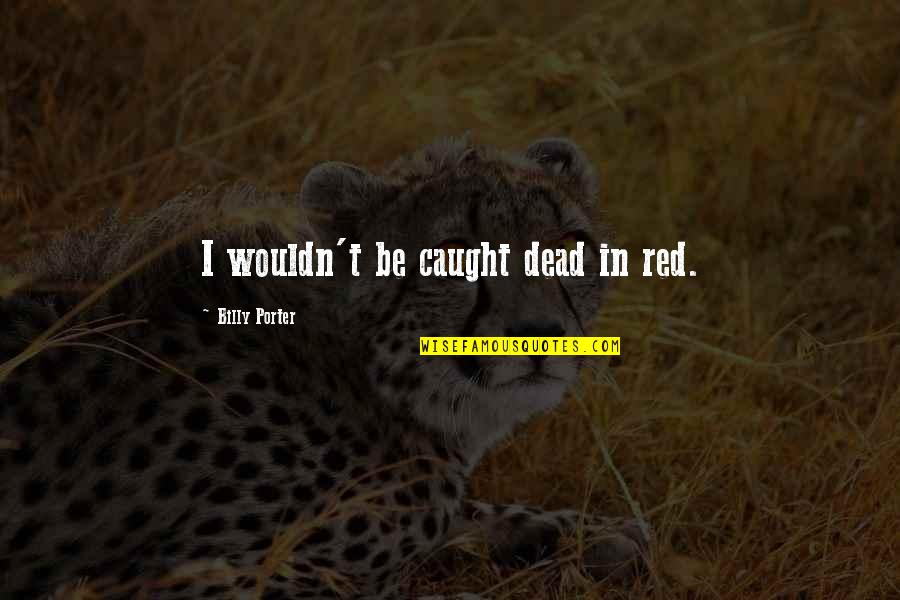 Traseras In English Quotes By Billy Porter: I wouldn't be caught dead in red.