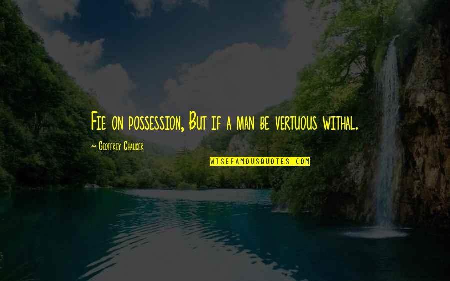 Trasferirsi Passato Quotes By Geoffrey Chaucer: Fie on possession, But if a man be