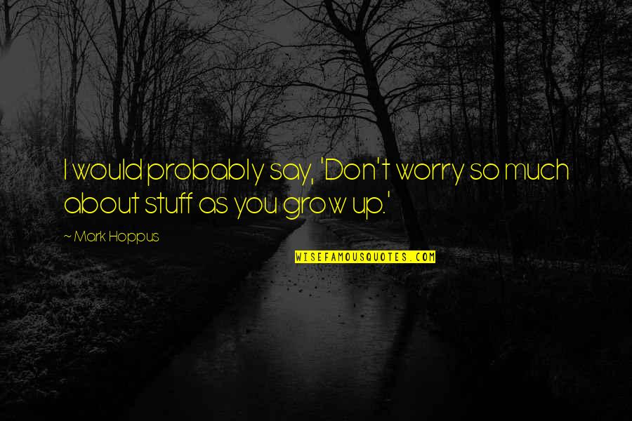 Trasfondo In English Quotes By Mark Hoppus: I would probably say, 'Don't worry so much