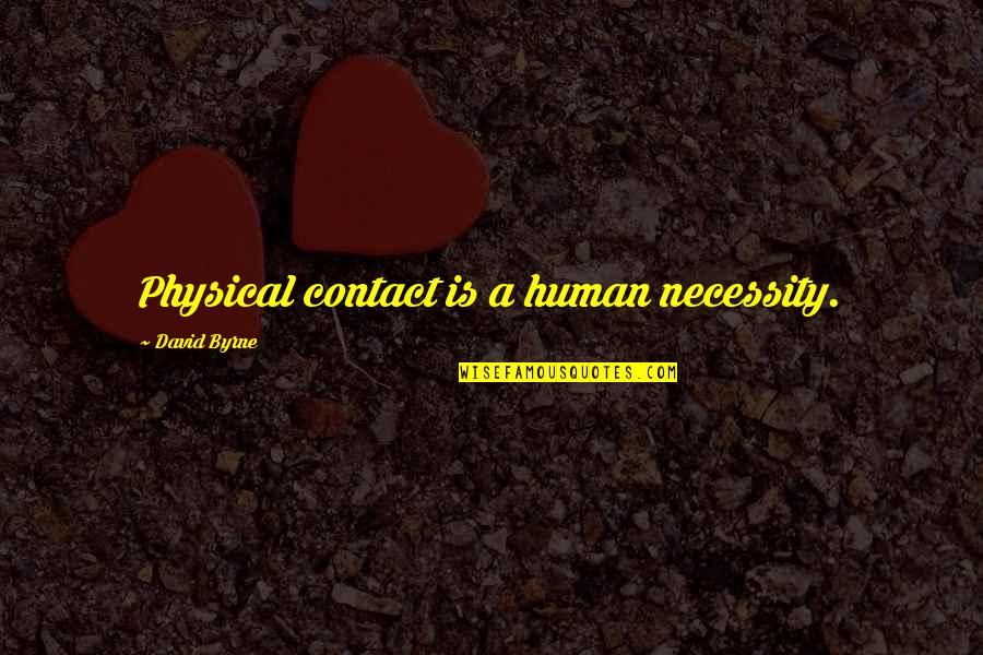 Trasformare Da Quotes By David Byrne: Physical contact is a human necessity. Trasformare Da Quotes By David Byrne: Physical contact is a human necessity.