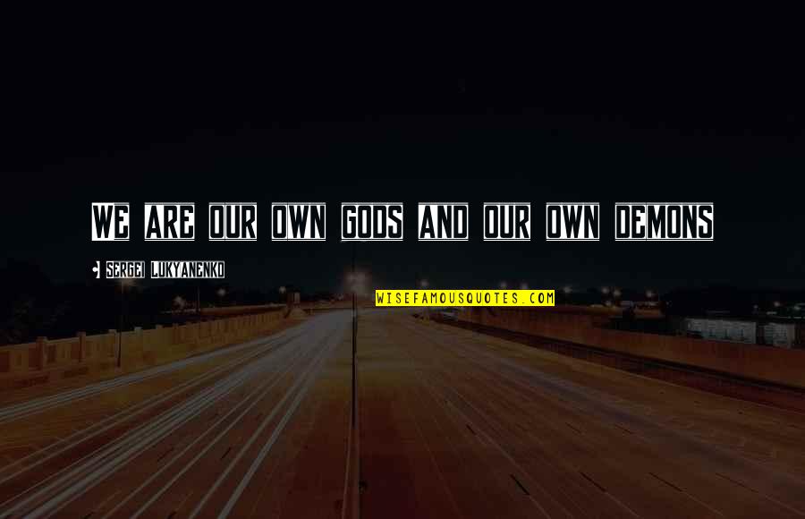 Trasformare Da Quotes By Sergei Lukyanenko: We are our own gods and our own Trasformare Da Quotes By Sergei Lukyanenko: We are our own gods and our own