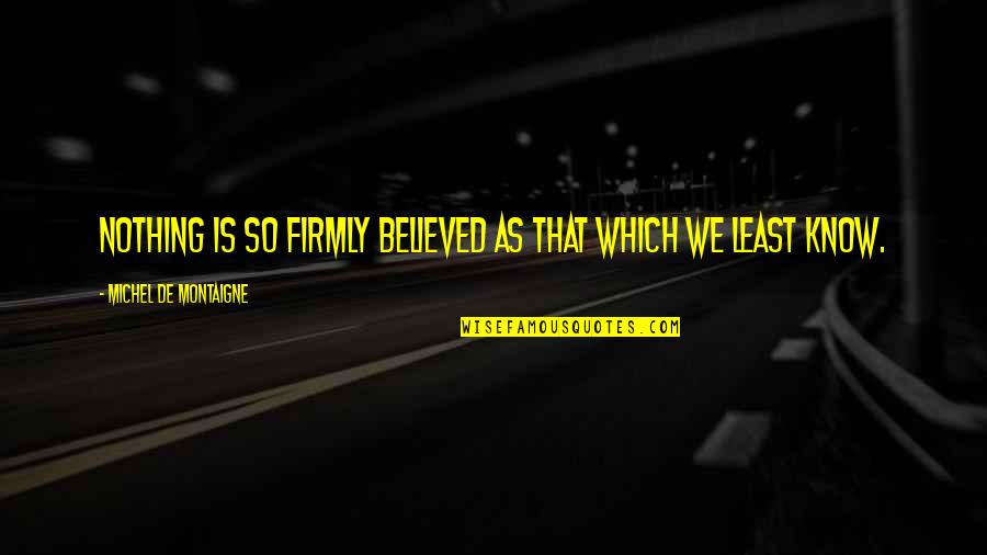 Trasformazione Sinonimo Quotes By Michel De Montaigne: Nothing is so firmly believed as that which Trasformazione Sinonimo Quotes By Michel De Montaigne: Nothing is so firmly believed as that which