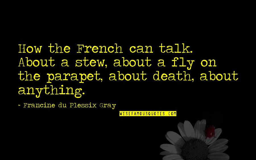Trasgredire Tinto Brass Quotes By Francine Du Plessix Gray: How the French can talk. About a stew, Trasgredire Tinto Brass Quotes By Francine Du Plessix Gray: How the French can talk. About a stew,