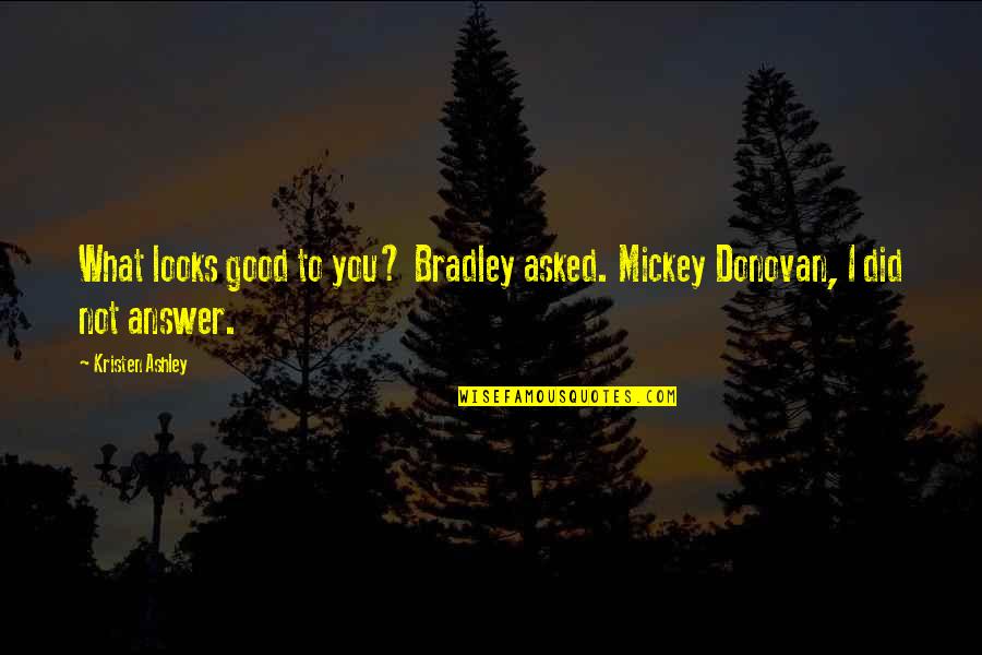 Trash And Garbage Quotes By Kristen Ashley: What looks good to you? Bradley asked. Mickey