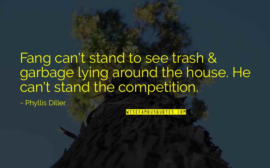 Trash And Garbage Quotes By Phyllis Diller: Fang can't stand to see trash & garbage