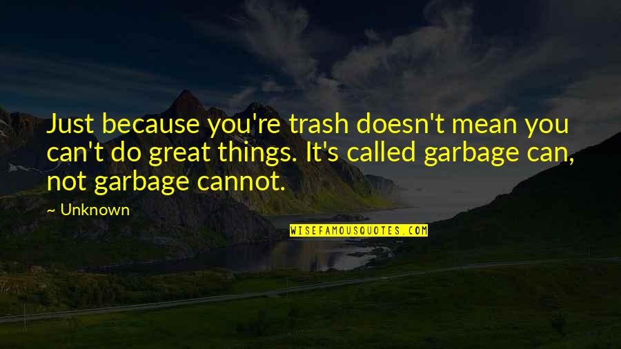 Trash And Garbage Quotes By Unknown: Just because you're trash doesn't mean you can't