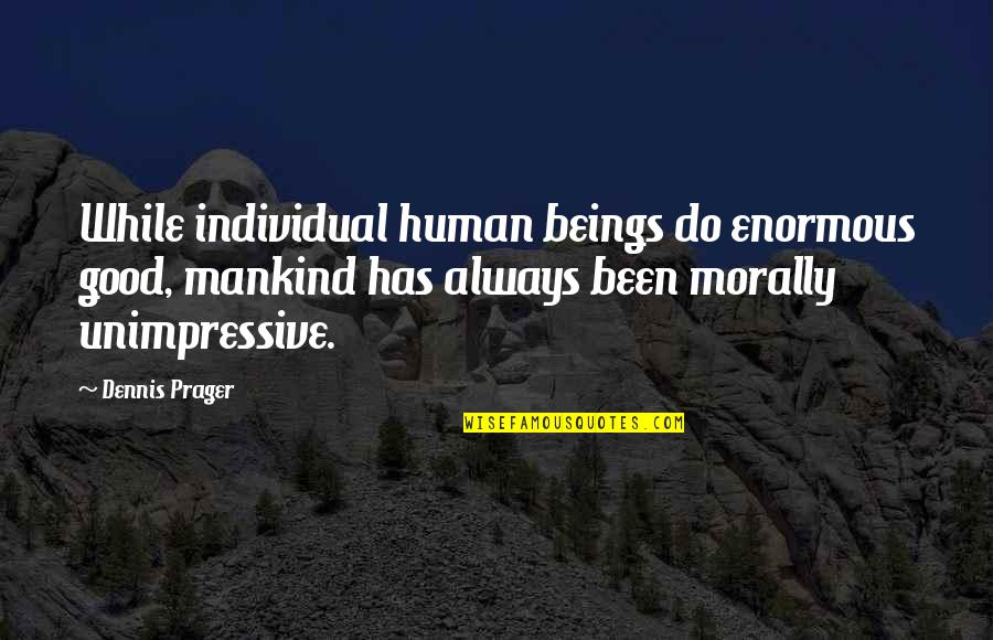 Trash Andy Mulligan Friendship Quotes By Dennis Prager: While individual human beings do enormous good, mankind Trash Andy Mulligan Friendship Quotes By Dennis Prager: While individual human beings do enormous good, mankind