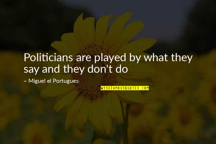 Trash Andy Mulligan Friendship Quotes By Miguel El Portugues: Politicians are played by what they say and Trash Andy Mulligan Friendship Quotes By Miguel El Portugues: Politicians are played by what they say and