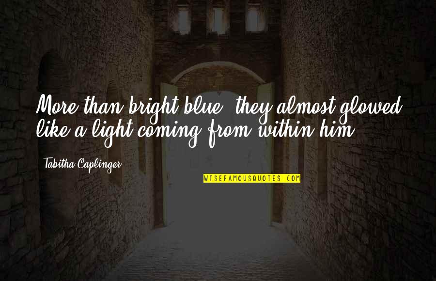 Trash Compactor Quotes By Tabitha Caplinger: More than bright blue, they almost glowed like