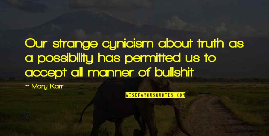 Trash Humpers Quotes By Mary Karr: Our strange cynicism about truth as a possibility Trash Humpers Quotes By Mary Karr: Our strange cynicism about truth as a possibility