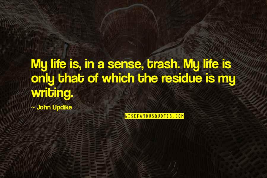 Trash Of Life Quotes By John Updike: My life is, in a sense, trash. My