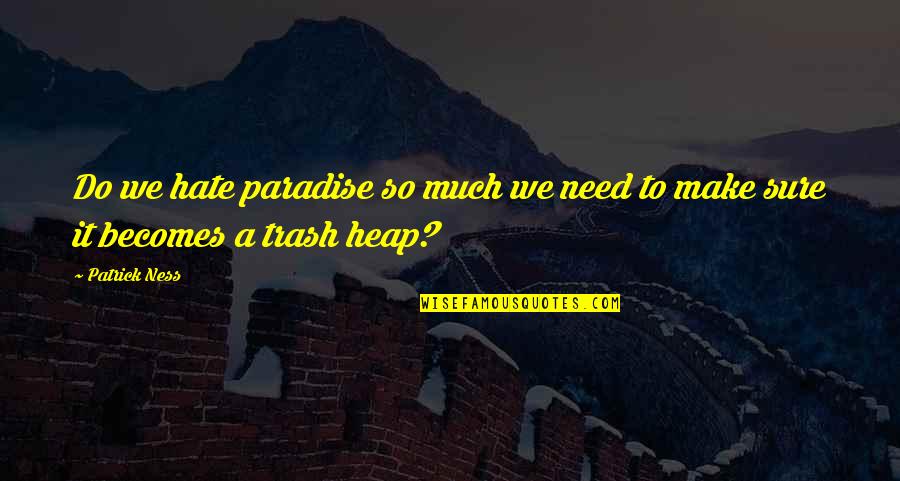 Trash Of Life Quotes By Patrick Ness: Do we hate paradise so much we need