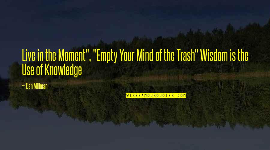 Trash Quotes By Dan Millman: Live in the Moment", "Empty Your Mind of