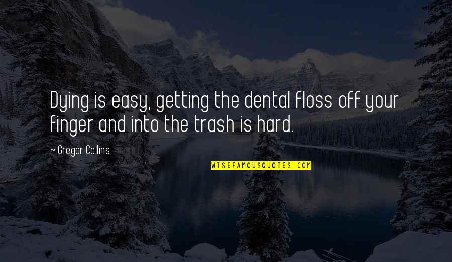 Trash Quotes By Gregor Collins: Dying is easy, getting the dental floss off