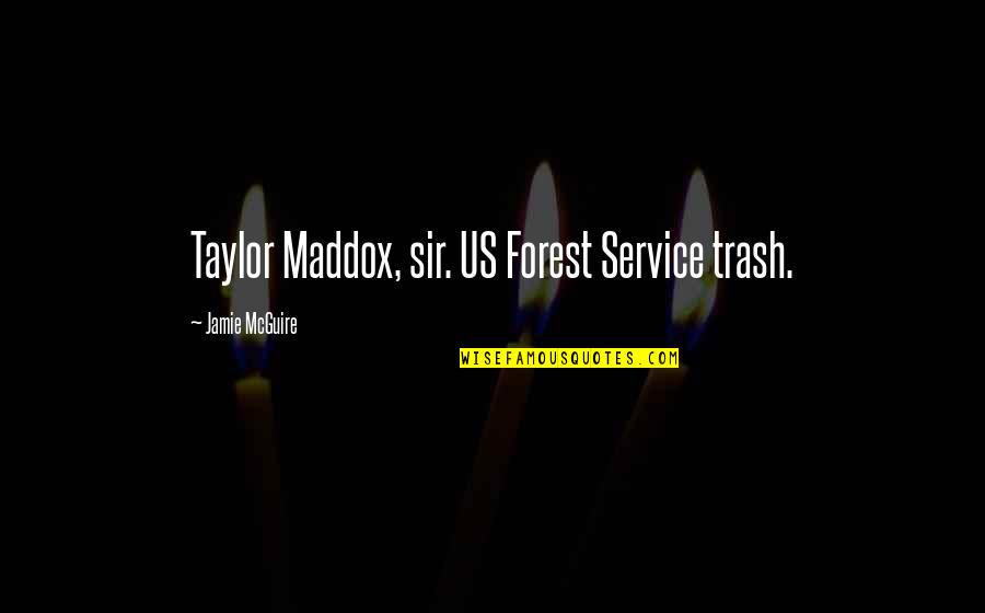 Trash Quotes By Jamie McGuire: Taylor Maddox, sir. US Forest Service trash.