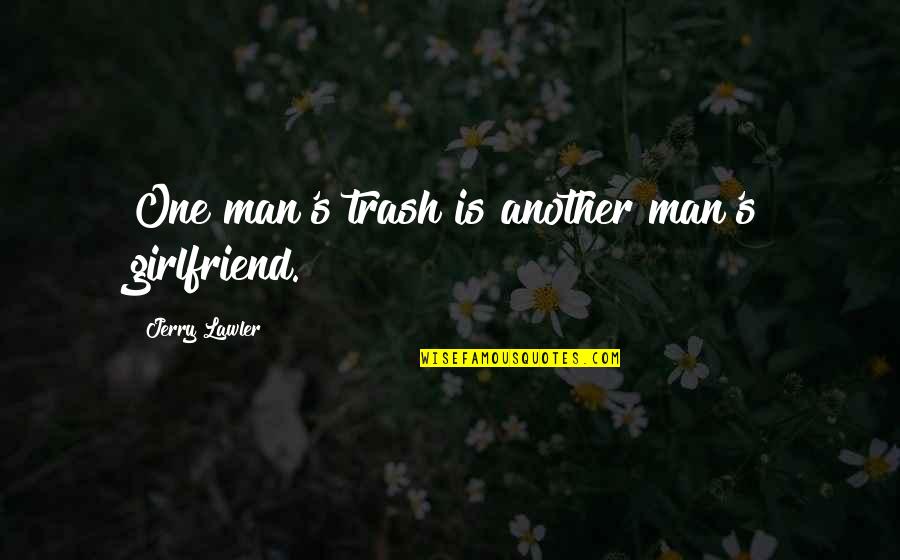 Trash Quotes By Jerry Lawler: One man's trash is another man's girlfriend.