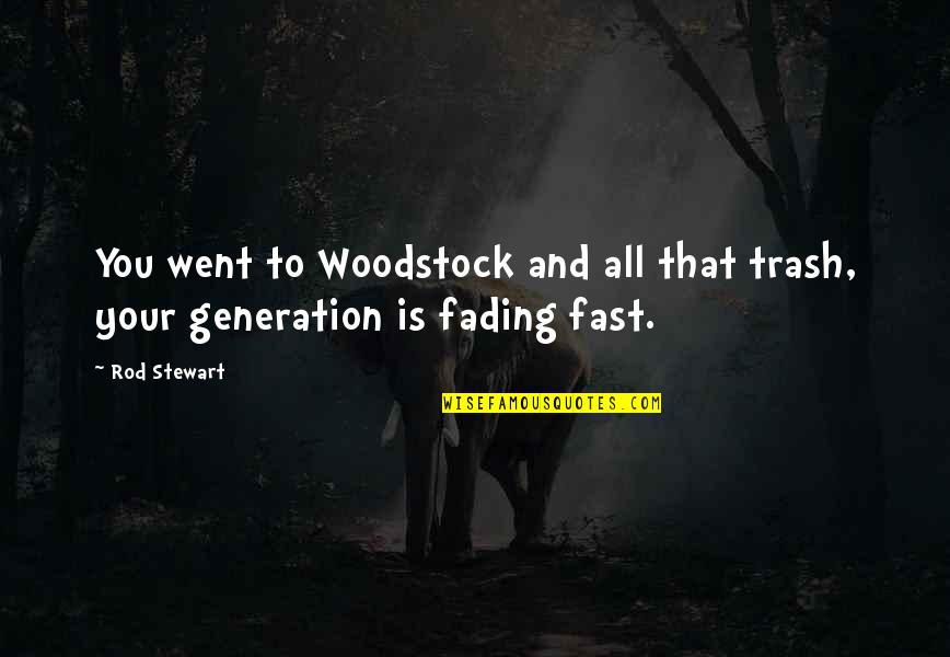 Trash Quotes By Rod Stewart: You went to Woodstock and all that trash,