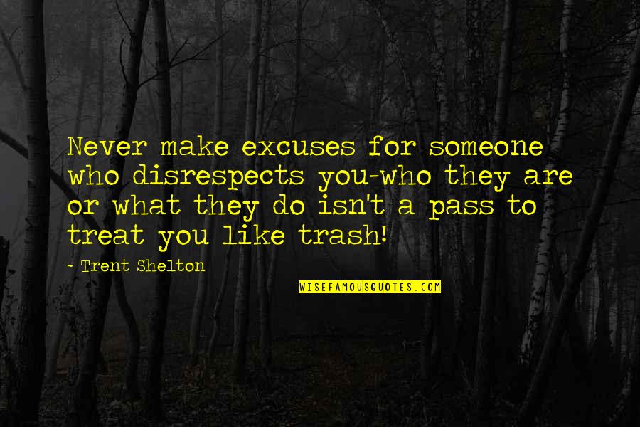 Trash Quotes By Trent Shelton: Never make excuses for someone who disrespects you-who