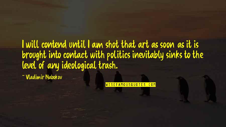 Trash Quotes By Vladimir Nabokov: I will contend until I am shot that