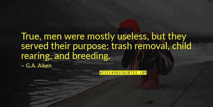 Trash Removal Quotes By G.A. Aiken: True, men were mostly useless, but they served