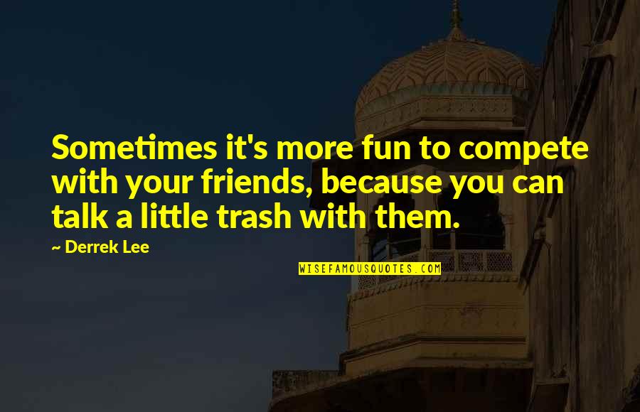 Trash Talk Quotes By Derrek Lee: Sometimes it's more fun to compete with your