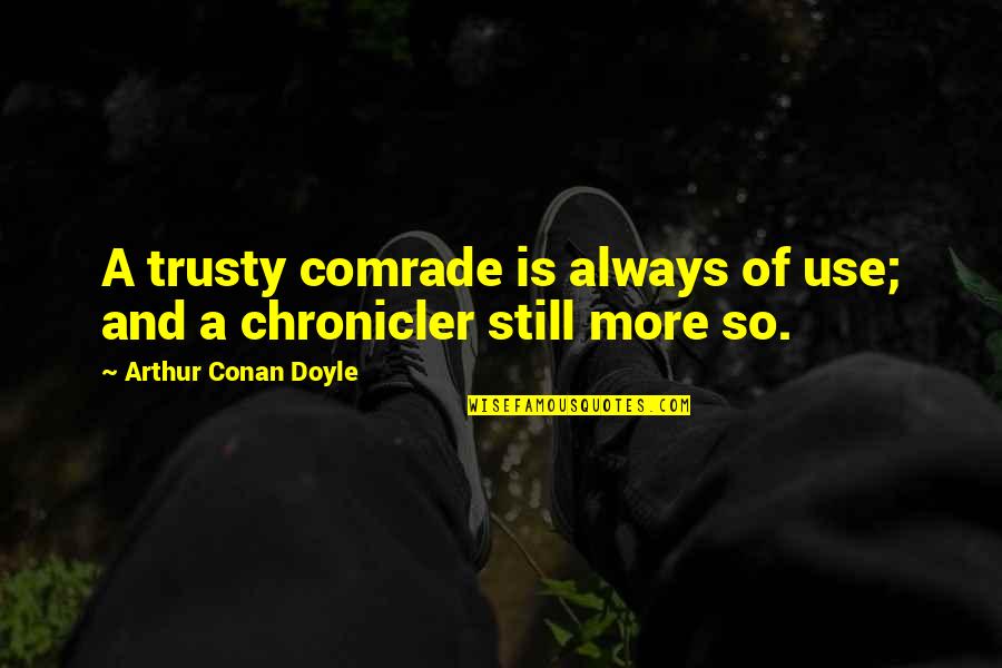 Trash Talk Quotes Quotes By Arthur Conan Doyle: A trusty comrade is always of use; and Trash Talk Quotes Quotes By Arthur Conan Doyle: A trusty comrade is always of use; and
