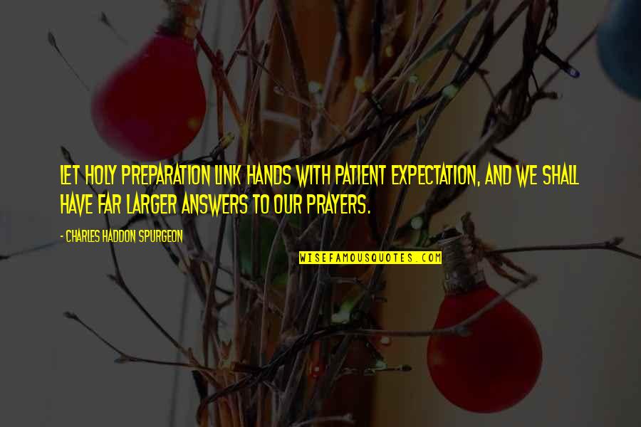 Trash Talk Quotes Quotes By Charles Haddon Spurgeon: Let holy preparation link hands with patient expectation, Trash Talk Quotes Quotes By Charles Haddon Spurgeon: Let holy preparation link hands with patient expectation,